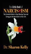 The Little Book of Narcissism: The Essential Guide to Stop Wasting Time and Energy on the Narcissist in Your Life