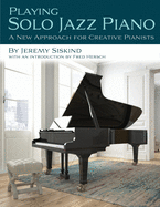 Playing Solo Jazz Piano: A New Approach for Creative Pianists