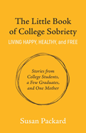 The Little Book of College Sobriety: Living Happy, Healthy, and Free