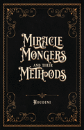 Miracle Mongers and Their Methods (Centennial Edition): A Complete Expos├â┬⌐ of the Modus Operandi of Fire Eaters, Heat Resistors, Poison Eaters, ... Swallowers, Human Ostriches, Strong Men, Etc.