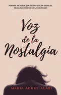 Voz de la Nostalgia: Poemas de amor que dictan dolor desde el desolado rincon de la anoranza (Spanish Edition)