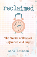 Reclaimed: The Stories of Rescued Moments and Days