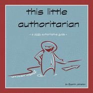 this little authoritarian: a mildly authoritative guide