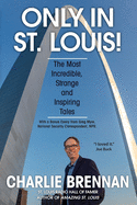 Only in St. Louis!: The Most Incredible, Strange and Inspiring Tales