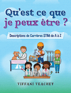 Qu'est ce que je peux Ãªtre ? Descriptions de CarriÃ¨res STIM de A Ã  Z: What Can I Be? STEM Careers from A to Z (French) (French Edition)