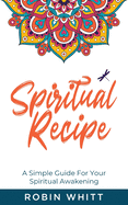 Spiritual Recipe: A Simple Guide For Your Spiritual Awakening