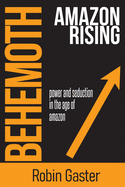 Behemoth, Amazon Rising: Power and Seduction in the Age of Amazon