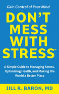 Don't Mess with Stress├óΓÇ₧┬ó: A Simple Guide to Managing Stress, Optimizing Health, and Making the World a Better Place