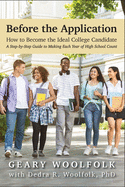 Before the Application: How to Become the Ideal College Candidate (A Step-by-Step Guide to Making Each Year of High School Count)