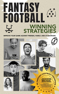 Fantasy Football Winning Strategies: Improve Your Game Against Friends, Family, and Co-Workers