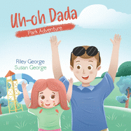 Uh-oh Dada: Park Adventure: A Heart-Warming Daddy-Daughter Book for Kids about a Loving Dad and his Slightly Accident-Prone Baby Girl on a Comical Journey to the Park