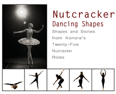Nutcracker Dancing Shapes: Shapes and Stories from Konora's Twenty-Five Nutcracker Roles