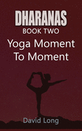 Dharanas Book Two: Yoga Moment to Moment