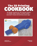The 3D Printing Cookbook: Tinkercad Edition: 3D Design Lessons for 3D Printing Classes - in school, after school, or homeschool - that don't involve 3D printing name tags! (3D Printing Cookbooks)