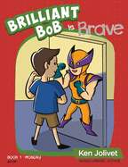 Brilliant Bob is Brave (Brilliant Bob Kid's Books for Boys)