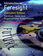 Introduction to Foresight, Executive Edition: Personal, Team, and Organizational Adaptiveness (The Foresight Guide)