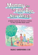 Mommy Has a Boo-Boo Now What?: A Guided Journal For Parents & Children To Help Cope With Breast Cancer