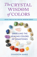 The Crystal Wisdom of Colors: Unveiling the Healing Colors of Gemstones