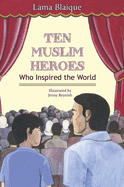Ten Muslim Heroes: Who Inspired the World