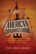 American Conquistador: An action-adventure that is more Robin Hood than Robin Hood. And the story is TRUE!