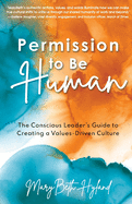 Permission to Be Human: The Conscious Leader├óΓé¼Γäós Guide to Creating a Values-Driven Culture