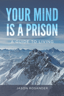 Your Mind is a Prison: A Guide to Living