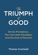 The Triumph of Good: Divine Providence, The Cain-Abel Paraigm, And the End of Marxism