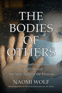 The Bodies of Others: The New Authoritarians, COVID-19 and The War Against the Human