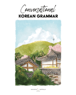 Conversational Korean Grammar (Writing Conversational Korean)
