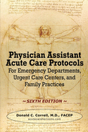 Physician Assistant Acute Care Protocols - SIXTH EDITION: For Emergency Departments, Urgent Care Centers, and Family Practices