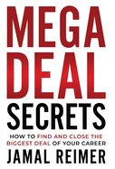 Mega Deal Secrets: How to Find and Close the Biggest Deal of Your Career