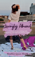 Lovingly Abused: A true story of overcoming cults, gaslighting, and legal educational neglect
