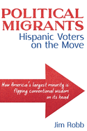 Political Migrants: Hispanic Voters on the Move├óΓé¼ΓÇ¥How America's Largest Minority Is Flipping Conventional Wisdom on Its Head