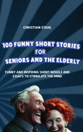 100 Funny Short Stories for Seniors and the Elderly: Funny and Inspiring Short Novels and Essays to Stimulate the Mind (Crazy Trivia Stories for Adults)