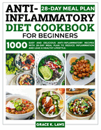 Anti-Inflammatory Diet Cookbook for Beginners: 1000 Easy and Delicious Anti-inflammatory Recipes with 28-Day Meal Plan to Reduce Inflammation and Lead a Healthy Lifestyle