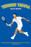 Tennis Trivia Quiz Book: 500 Questions on the Kings and Queens of the Court (Sports Quiz Books)