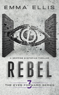 Rebel: A gripping dystopian thriller (The Eyes Forward Series)