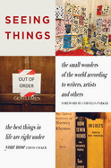 Seeing Things: The Small Wonders of the World According to Writers, Artists and Others