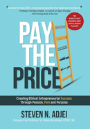 Pay The Price: Creating Ethical Entrepreneurial Success Through Passion, Pain and Purpose