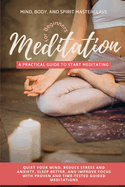 Meditation for Beginners: A Practical Guide to Start Meditating - Quiet Your Mind, Reduce Stress and Anxiety, Sleep Better, and Improve Focus with Proven and Time-Tested Guided Meditations