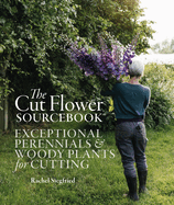 The Cut Flower Sourcebook: Exceptional perennials and woody plants for cutting