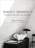 Perfect Imperfect: The Beauty Of Accident Age And Patina (MURDOCH BOOKS)