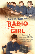 Radio Girl: The Story of the Extraordinary Mrs Mac, Pioneering Engineer and Wartime Legend