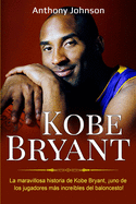 Kobe Bryant: La maravillosa historia de Kobe Bryant, ├é┬íuno de los jugadores m├â┬ís incre├â┬¡bles del baloncesto! (Spanish Edition)