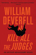 Kill All the Judges: An Arthur Beauchamp Novel (An Arthur Beauchamp Novel, 3)