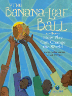 The Banana-Leaf Ball: How Play Can Change the World (CitizenKid)