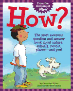 'How?: The Most Awesome Question and Answer Book about Nature, Animals, People, Places -- And You!'
