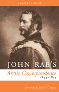 John Rae's Arctic Correspondence, 1844-1855 (Classics West)