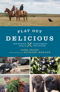 Flat Out Delicious: Your Definitive Guide to Saskatchewan├óΓé¼Γäós Food Artisans