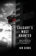 Calgary's Most Haunted: Urban Hauntings and Perso